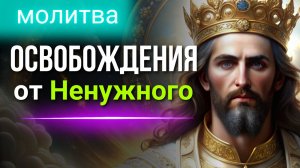 Молитва ОСВОБОЖДЕНИЯ от ненужного в жизни