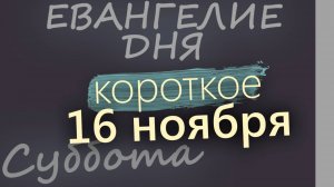 16 ноября, Суббота. Евангелие дня 2024 короткое!