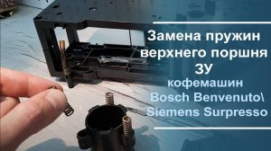 Замена пружин верхнего поршня заварочного устройства Bosch Benvenuto\Siemens Surpresso.