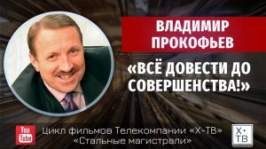 СТАЛЬНЫЕ МАГИСТРАЛИ: ВЛАДИМИР ПРОКОФЬЕВ «ВСЁ ДОВЕСТИ ДО СОВЕРШЕНСТВА!», 2014г. (краткая версия)