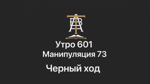 Утро 601 с Андреем Тихоновым. Манипуляция 73. Черный ход.