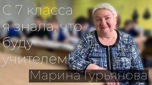 Марина Ивановна Гурьянова. "С 7 класса я знала, что буду учителем"