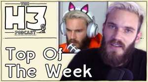 H3 Podcast #28 - PewDiePie Drops the "N" Bomb (Top Of The Week)