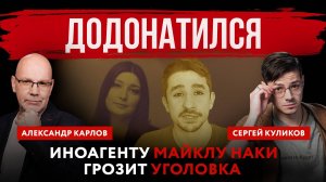 Додонатился. Иноагенту Майклу Наки грозит уголовка | Александр Карлов и Сергей Куликов