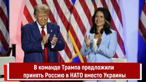 В команде Трампа предложили принять Россию в НАТО вместо Украины