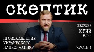 Происхождение украинского национализма. Часть 1 / Скептик с Юрием Котом