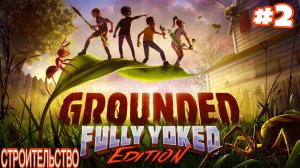 Grounded #2 (Прохождение)  Строительство, Новая броня, Насекомий топор, Щит долгоносика #gaming