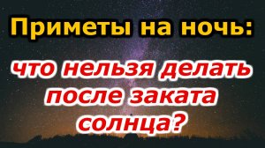 Приметы на ночь. Что нельзя делать после заката солнца?