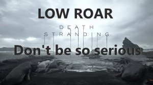 Low Roar Don't be so serious (From Death Stranding)