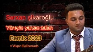 Sərxan Şikaroğlu - Yüreyin yansın zalım Remix 2023