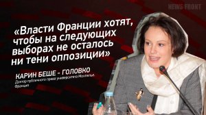 "Власти Франции хотят, чтобы на следующих выборах не осталось ни тени оппозиции"- Карин Беше-Головко