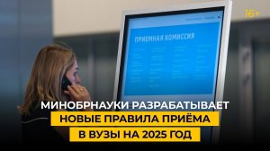 Минобрнауки разрабатывает новые правила приёма в вузы на 2025 год