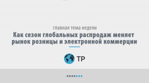 Как сезон глобальных распродаж меняет рынок розницы и электронной коммерции