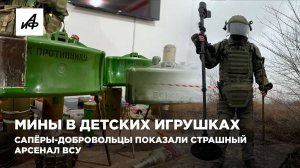 Мины в детских игрушках. Сапёры-добровольцы показали страшный арсенал ВСУ