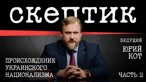 Происхождение украинского национализма. Часть 2 / Скептик с Юрием Котом