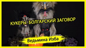 КУКЕРЫ. БОЛГАРСКИЙ ЗАГОВОР. ДЛЯ ВСЕХ. #ВЕДЬМИНАИЗБА ▶️ #МАГИЯ