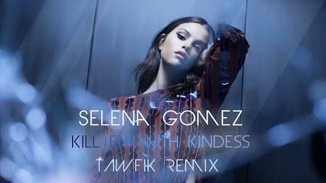 Selena gomez - Kill em with kindness (Tawfik Remix) смотреть онлайн