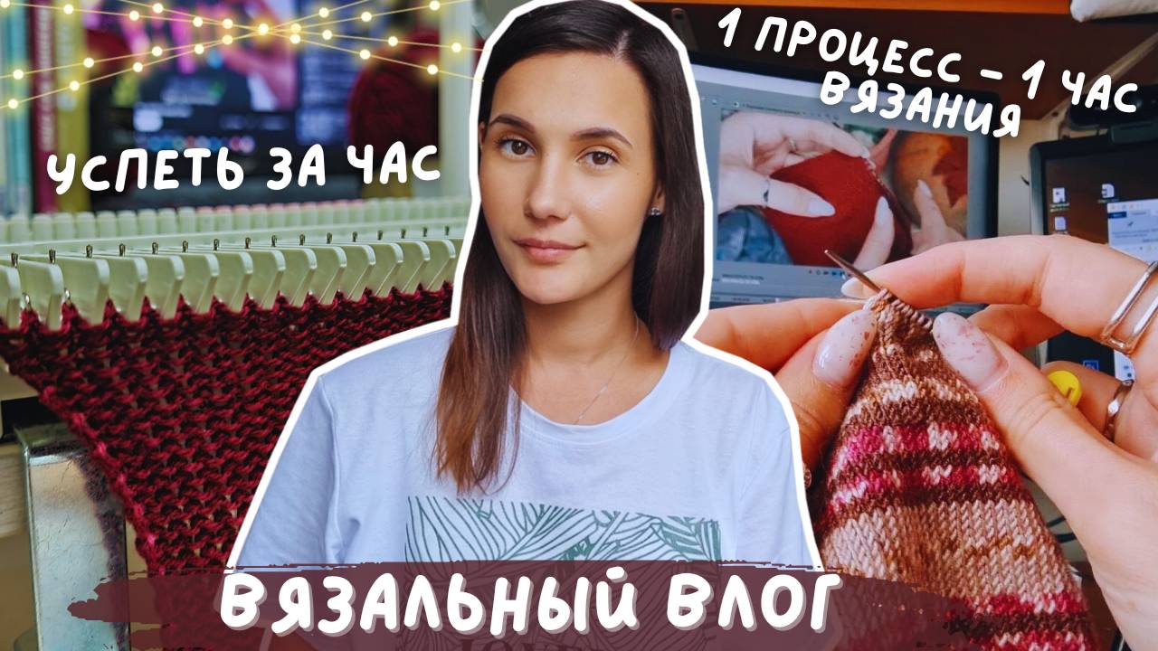 ВЯЗАЛЬНЫЙ ВЛОГ №117 | Успеть за час | 1 процесс - 1 час вязания