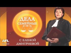 Дела Семейные с Еленой Дмитриевой 11 декабря 2017