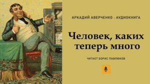 Аркадий Аверченко "Человек, каких теперь много"