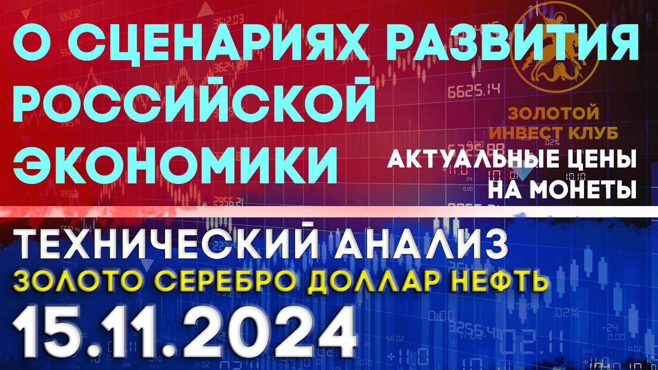 О сценариях развития российской экономики. Анализ рынка золота, серебра, нефти, доллара 15.11.2024 г