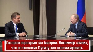 Газпром перекрыл газ Австрии. Нехаммер заявил, что не позволит Путину нас шантажировать