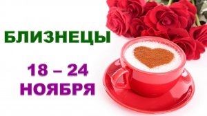 ♊ БЛИЗНЕЦЫ. 🌹 ☕️ С 18 по 24 НОЯБРЯ 2024 г. ❄️ Таро-прогноз ✨️