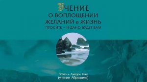 Учение о воплощении желаний в жизнь. Просите – и дано вам будет - Эстер и Джерри Хикс / Аудиокнига