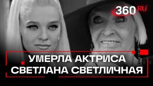 Светила всю жизнь. Не стало актрисы Светланы Светличной