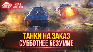 СУББОТНЕЕ БЕЗУМИЕ...ЭТО ВСЕГДА ИСПЫТАНИЕ ● ТАНКИ НА ЗАКАЗ...ВАМ ВЫБИРАТЬ - ДОКАТКА