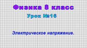 Физика 8 класс (Урок№16 - Электрическое напряжение.)