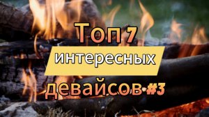 Топ 7 интересных девайсов #3