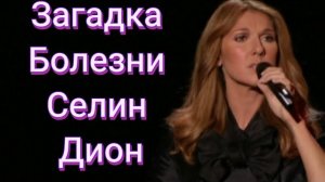 Загадка болезни Селин Дион.