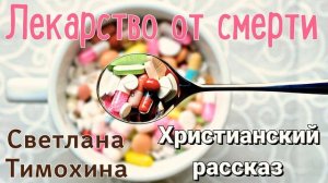 Лекарство от смерти Очень интересный христианский рассказ Новинка 2021 - Светлана Тимохина