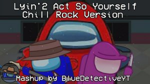 Lyin'2 Act So Yourself Chill Rock Version | [Tier A] | BlueDetectiveYT and CINCOSFUN
