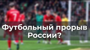 Футбольный прорыв России?