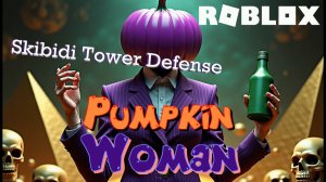 Тыквенная женщина, на что же она способна?! Roblox: Skibidi Tower Defense