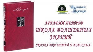 Собрание сочинений Аркадия Петрова, том 4 "Школа волшебных знаний 1, 2 часть"