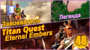 Titan Quest Anniversary Edition. Eternal Embers. Легенда #48 - Завоеватель.