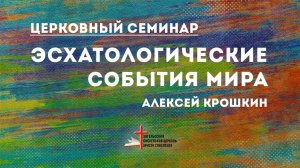 Эсхатологические события мира | Церковный семинар | Алексей Крошкин