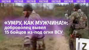 «Там моя земля! Надо будет умереть – умру»: боец вывел 15 раненых из-под огня ВСУ