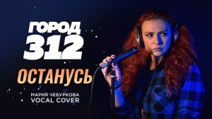 «Останусь» Город 312 - Мария Чебуркова (Vocal Cover)