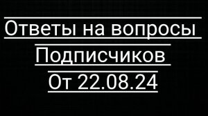 Ответы на вопросы подписчиков от 23.08.2024.