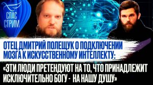 ОТЕЦ ДМИТРИЙ ПОЛЕЩУК О ПОДКЛЮЧЕНИИ К МОЗГА К ИСКУССТВЕННОМУ ИНТЕЛЛЕКТУ