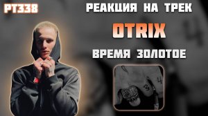 РЕАКЦИЯ НА OTRIX - " ВРЕМЯ ЗОЛОТОЕ "