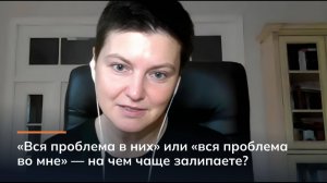 «Вся проблема в них» или «вся проблема во мне» — на чем чаще залипаете?