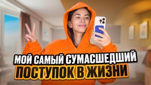 Мой самый сумасшедший поступок в жизни