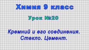 Химия 9 класс (Урок№20 - Кремний и его соединения. Стекло. Цемент.)