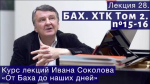 Лекция 28. И.С. Бах. ХТК Том 2. №15 - 16 (BWV 884, BWV 885). | Композитор Иван Соколов о музыке.