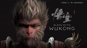 Black Myth: Wukong ➤ Глава 6 "Не закончено"